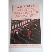 Tragedy in the Church: The Missing Gifts by A. W. Tozer 
